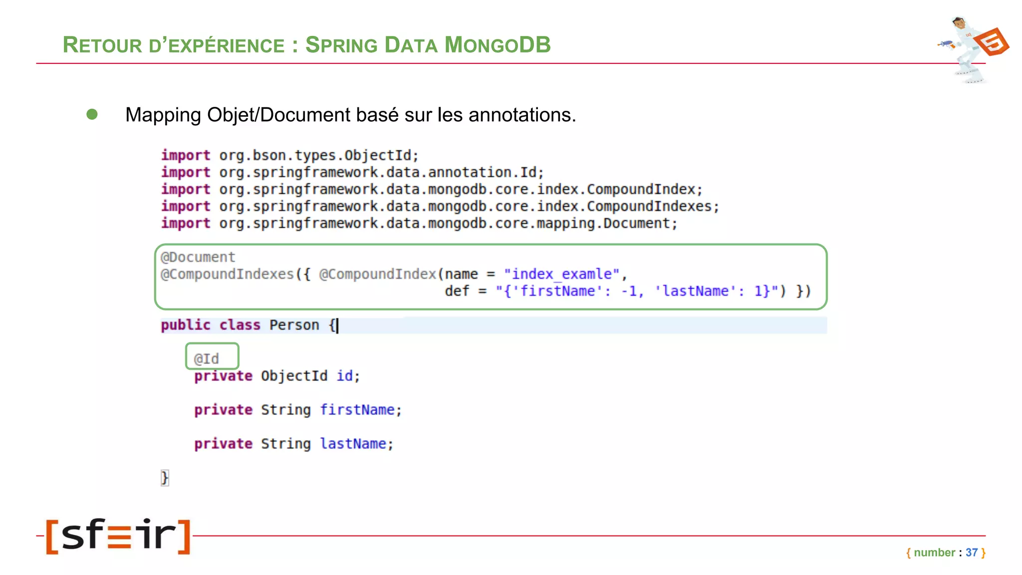 RETOUR D’EXPÉRIENCE : SPRING DATA MONGODB
{ number : 37 }
● Mapping Objet/Document basé sur les annotations.
 