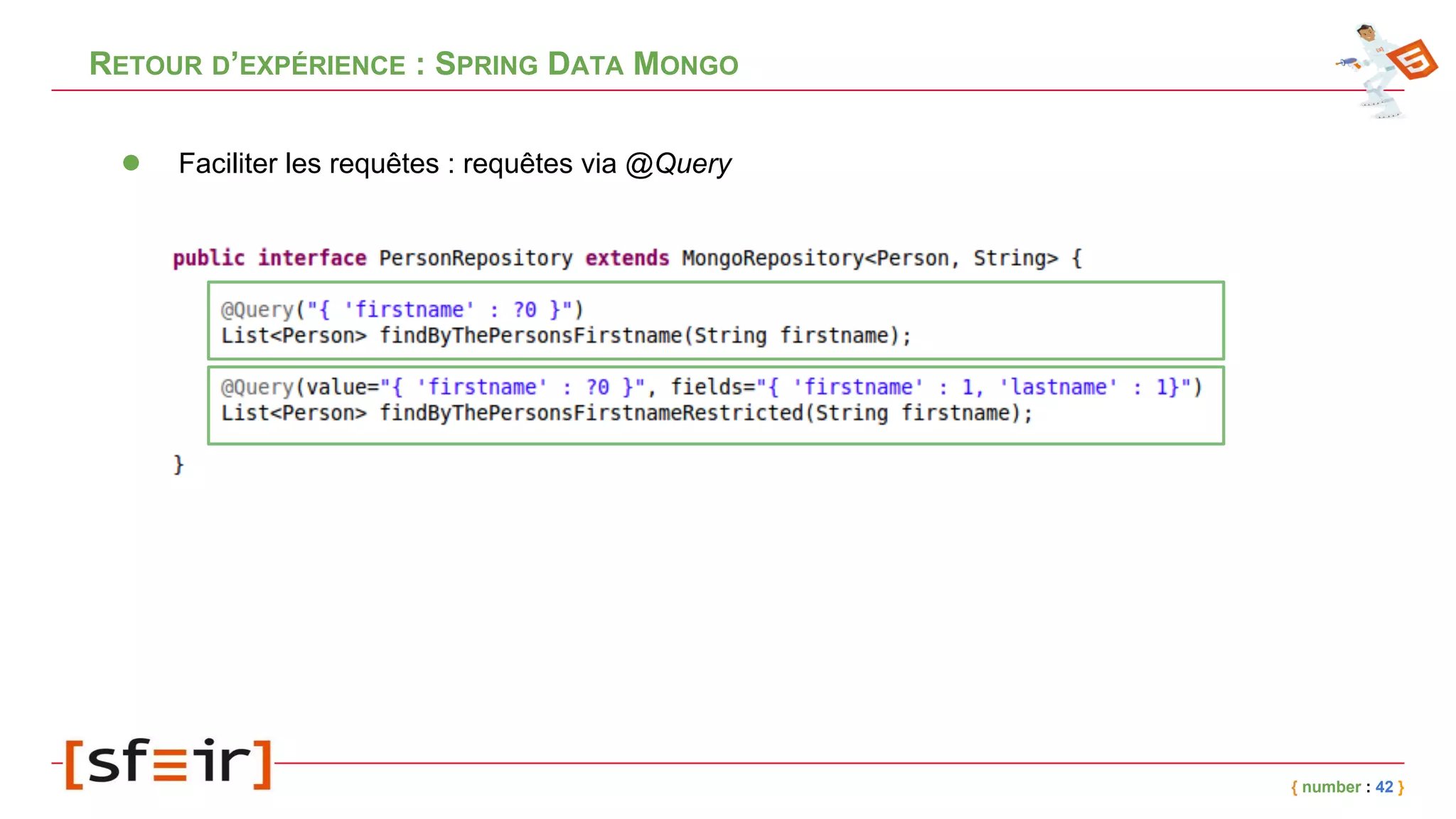RETOUR D’EXPÉRIENCE : SPRING DATA MONGO
{ number : 42 }
● Faciliter les requêtes : requêtes via @Query
 