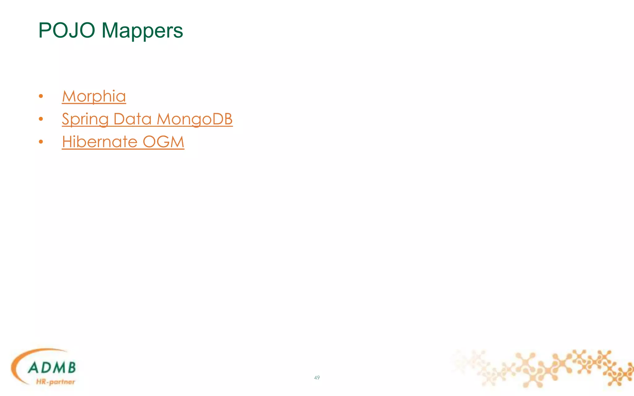 POJO Mappers
• Morphia
• Spring Data MongoDB
• Hibernate OGM
49
 
