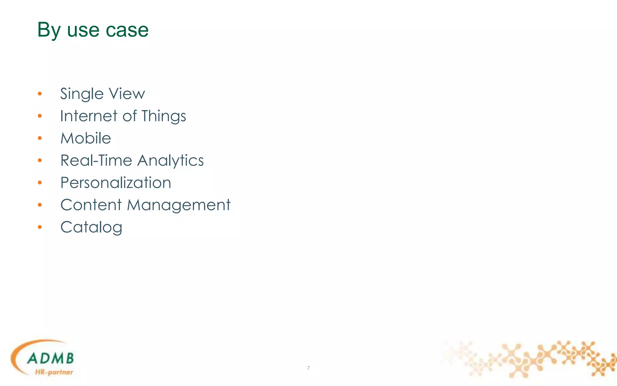 By use case
• Single View
• Internet of Things
• Mobile
• Real-Time Analytics
• Personalization
• Content Management
• Catalog
7
 