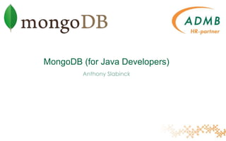 MongoDB (for Java Developers)
Anthony Slabinck
 