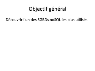Objectif général
Découvrir l'un des SGBDs noSQL les plus utilisés
 