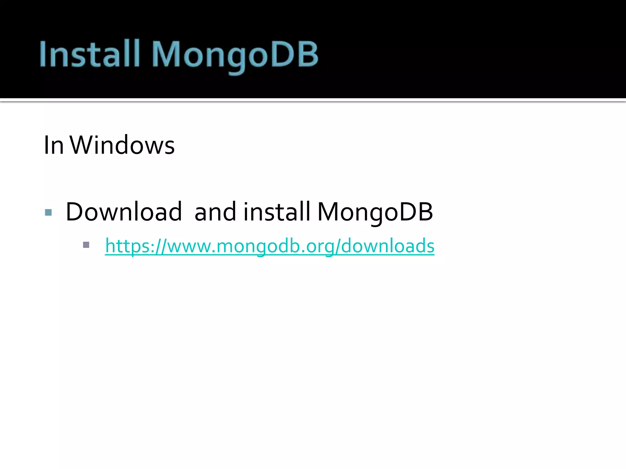 InWindows
 Download and install MongoDB
 https://www.mongodb.org/downloads
 