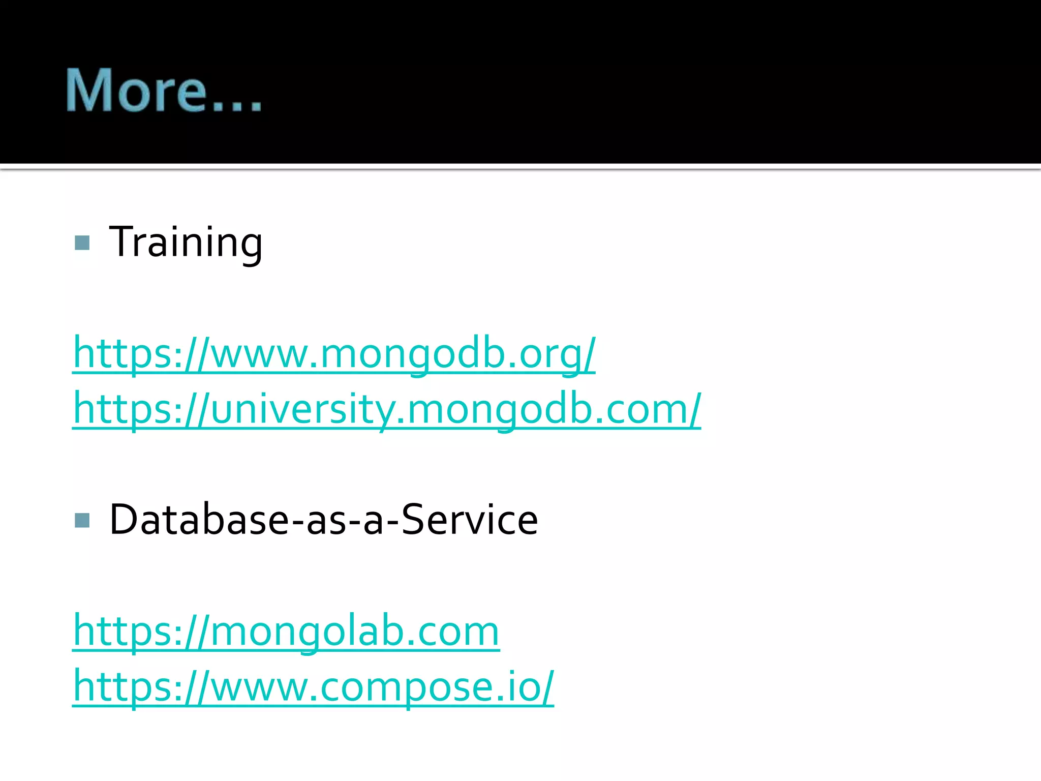  Training
https://www.mongodb.org/
https://university.mongodb.com/
 Database-as-a-Service
https://mongolab.com
https://www.compose.io/
 