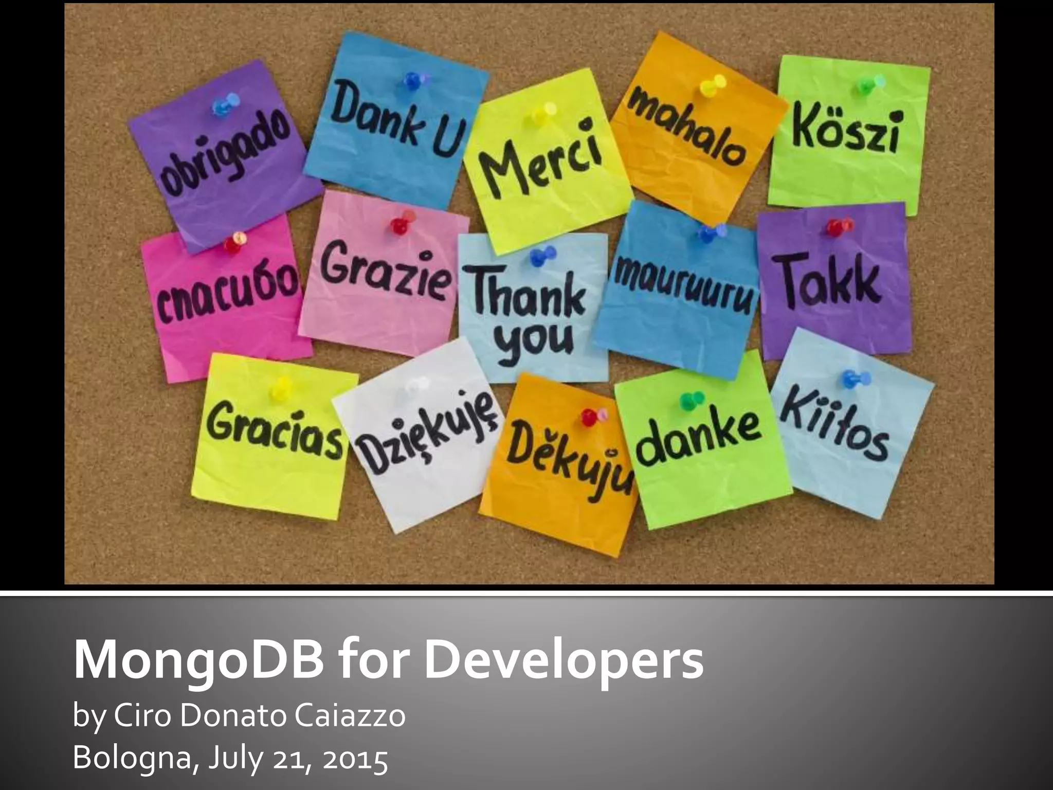 MongoDB for Developers
by Ciro Donato Caiazzo
Bologna, July 21, 2015
 