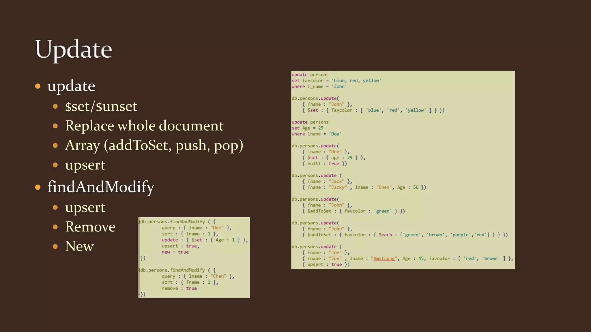  update
 $set/$unset
 Replace whole document
 Array (addToSet, push, pop)
 upsert
 findAndModify
 upsert
 Remove
 New
 