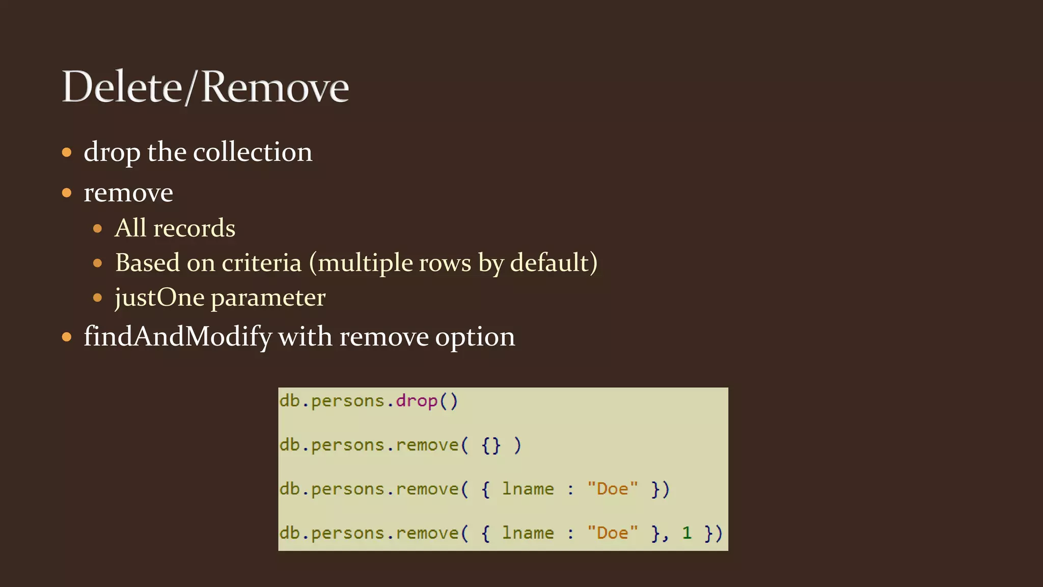  drop the collection
 remove
 All records
 Based on criteria (multiple rows by default)
 justOne parameter
 findAndModify with remove option
 