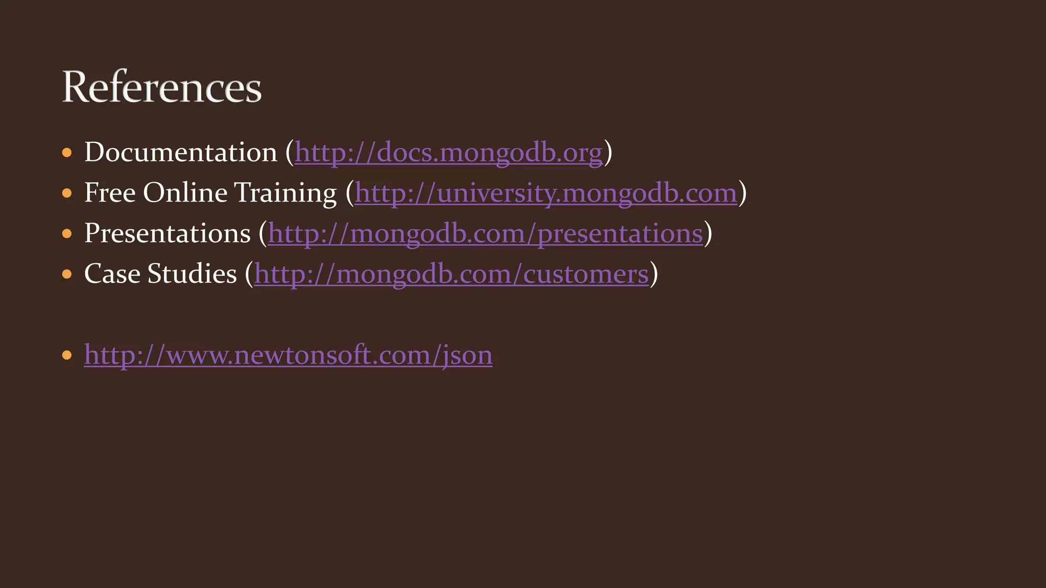  Documentation (http://docs.mongodb.org)
 Free Online Training (http://university.mongodb.com)
 Presentations (http://mongodb.com/presentations)
 Case Studies (http://mongodb.com/customers)
 http://www.newtonsoft.com/json
 
