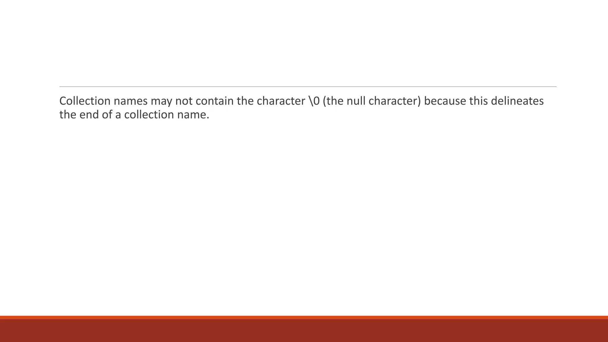 Collection names may not contain the character 0 (the null character) because this delineates
the end of a collection name.
 
