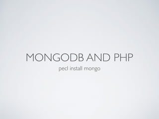 MONGODB AND PHP
pecl install mongo
 