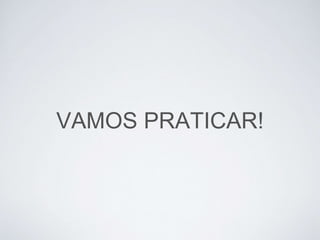 VAMOS PRATICAR!
 