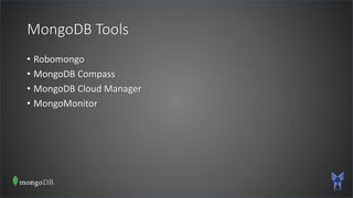 MongoDB Tools
• Robomongo
• MongoDB Compass
• MongoDB Cloud Manager
• MongoMonitor
 