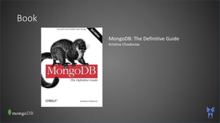 Book
MongoDB: The Definitive Guide
Kristina Chodorow
 