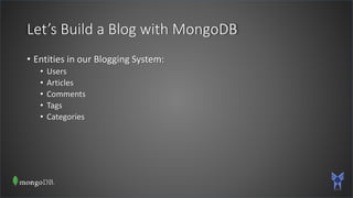 Let’s Build a Blog with MongoDB
• Entities in our Blogging System:
• Users
• Articles
• Comments
• Tags
• Categories
 