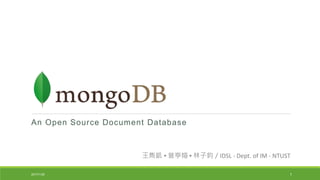An Open Source Document Database
王雋凱 ▪ 曾亭媗 ▪ 林子鈞／IDSL - Dept. of IM - NTUST
12017/1/30
 