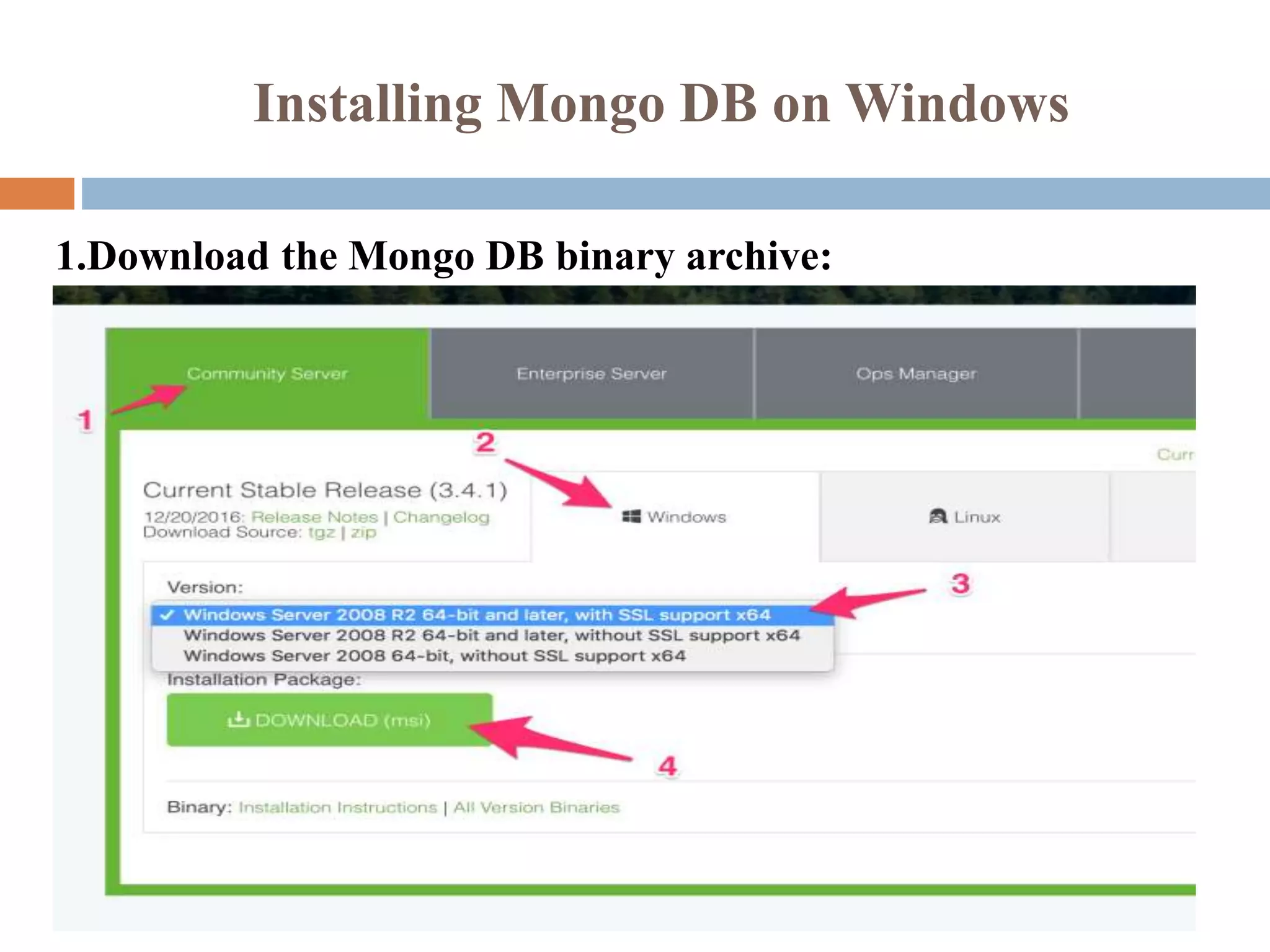 Installing Mongo DB on Windows
1.Download the Mongo DB binary archive:
 