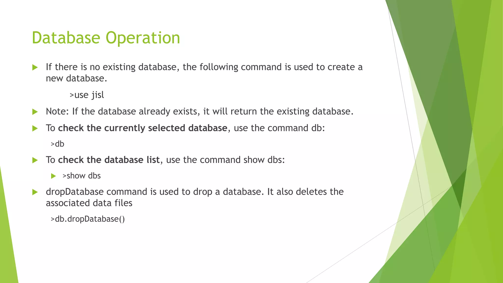 Document Structure
 The key decision in designing data models for MongoDB applications revolves around
the structure of documents and how the application represents relationships
between data. There are two tools that allow applications to represent these
relationships: references and embedded documents.
References: (Normalized data models.)
 