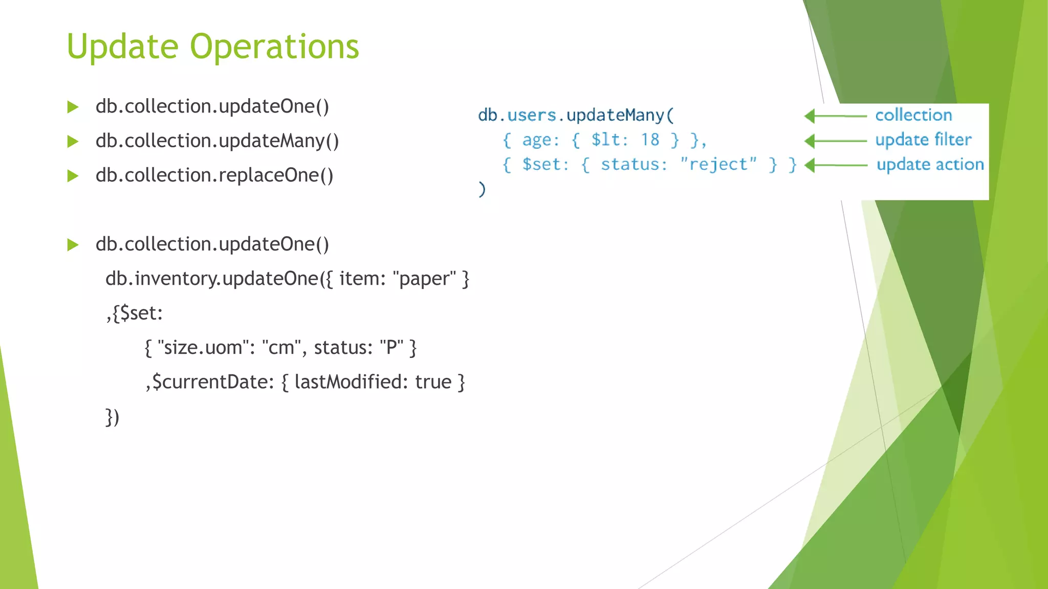  The _id Field
The _id field has the following behavior and constraints:
• By default, MongoDB creates a unique index on the _id field during the creation of a
collection.
• The _id field is always the first field in the documents. If the server receives a
document that does not have the _id field first, then the server will move the field
to the beginning.
• The _id field may contain values of any BSON data type, other than an array.
 ObjectId
ObjectIds are small, likely unique, fast to generate, and ordered. ObjectId values
consists of 12-bytes, where the first four bytes are a timestamp that reflect the
ObjectId’s creation, specifically:
• a 4-byte value representing the seconds since the Unix epoch,
• a 3-byte machine identifier,
• a 2-byte process id, and
• a 3-byte counter, starting with a random value.
 