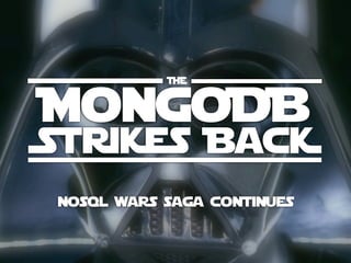 THE
MongoDB
Strikes BacK
nosql wars saga continues
 