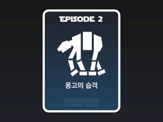 Episode 2
MongoDB
Strikes BacK
몽고의 습격
 