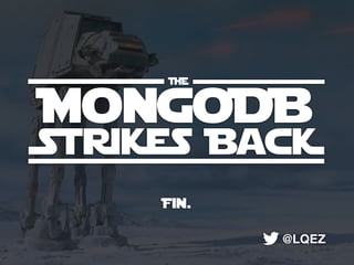 THE
MongoDB
Strikes BacK
Fin.
@LQEZ
 