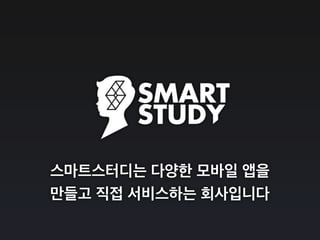 스마트스터디는 다양한 모바일 앱을
만들고 직접 서비스하는 회사입니다
 
