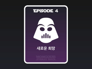 Episode 4
MongoDB
Strikes BacK
새로운 희망
 