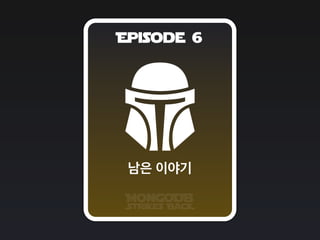 Episode 6
MongoDB
Strikes BacK
남은 이야기
 