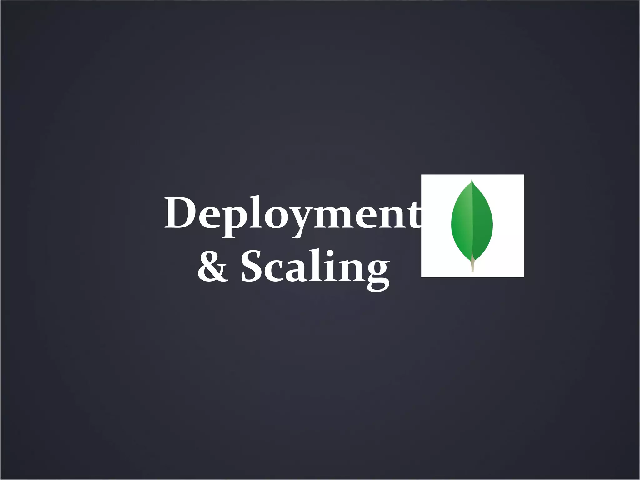 Deployment
& Scaling
 