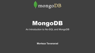 MongoDB
An Introduction to No-SQL and MongoDB
Morteza Tavanarad
 