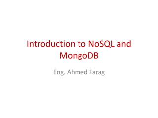 Introduction to NoSQL and
MongoDB
Eng. Ahmed Farag
 