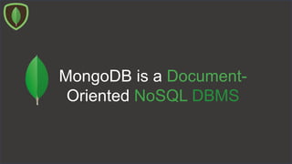 MongoDB is a Document-
Oriented NoSQL DBMS
 