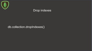 Drop indexes
db.collection.dropIndexes()
 
