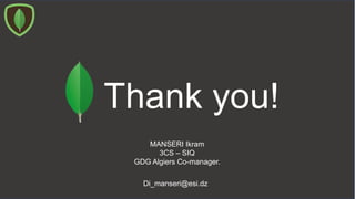 Thank you!
MANSERI Ikram
3CS – SIQ
GDG Algiers Co-manager.
Di_manseri@esi.dz
 