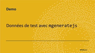 Demo
Données de test avec mgeneratejs
 