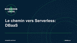 Le chemin vers Serverless:
DBaaS
 