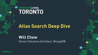 #MDBlocal
Atlas Search Deep Dive
Will Chow
Senior Solutions Architect, MongoDB
TORONTO
 