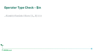 #MDBLocal
Operator Type Check - $in
.find({field:{$in:[1,3]}})
 