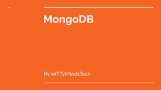 MongoDB
By wiTTyMindsTech
 