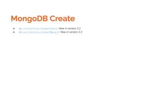 MongoDB Create
● db.collection.insertOne() New in version 3.2
● db.collection.insertMany() New in version 3.2
 