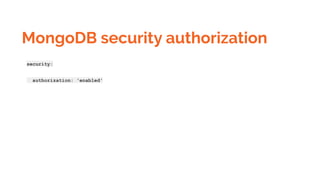 MongoDB security authorization
security:
authorization: 'enabled'
 