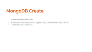 MongoDB Create
Create collection explicitly
● db.createCollection("mycol", { capped : true, autoIndexId : true, size :
● 6142800, max : 10000 } )
 