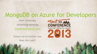 MongoDB on Azure for Developers
Mark Greenway
@markkgreenway
mgreenway@gmail.com
Follow me on twitter now
Beat the rush!!
 