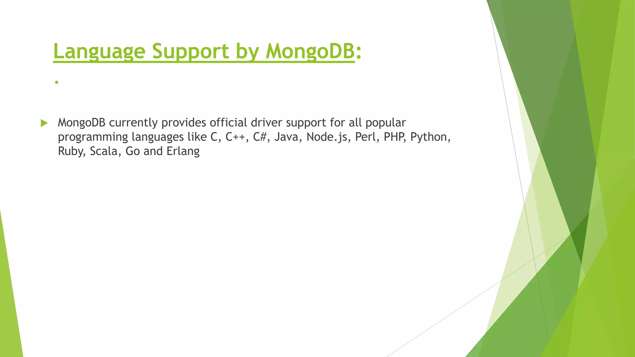 Language Support by MongoDB:
.
 MongoDB currently provides official driver support for all popular
programming languages like C, C++, C#, Java, Node.js, Perl, PHP, Python,
Ruby, Scala, Go and Erlang
 