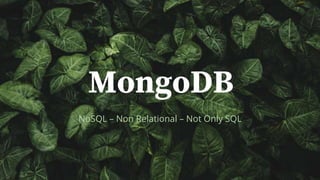 MongoDB
NoSQL – Non Relational – Not Only SQL
 