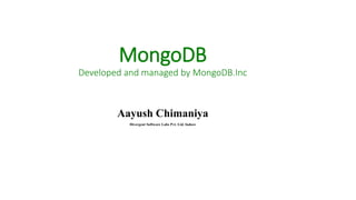 MongoDB
Developed and managed by MongoDB.Inc
Aayush Chimaniya
Divergent Software Labs Pvt. Ltd. Indore
 
