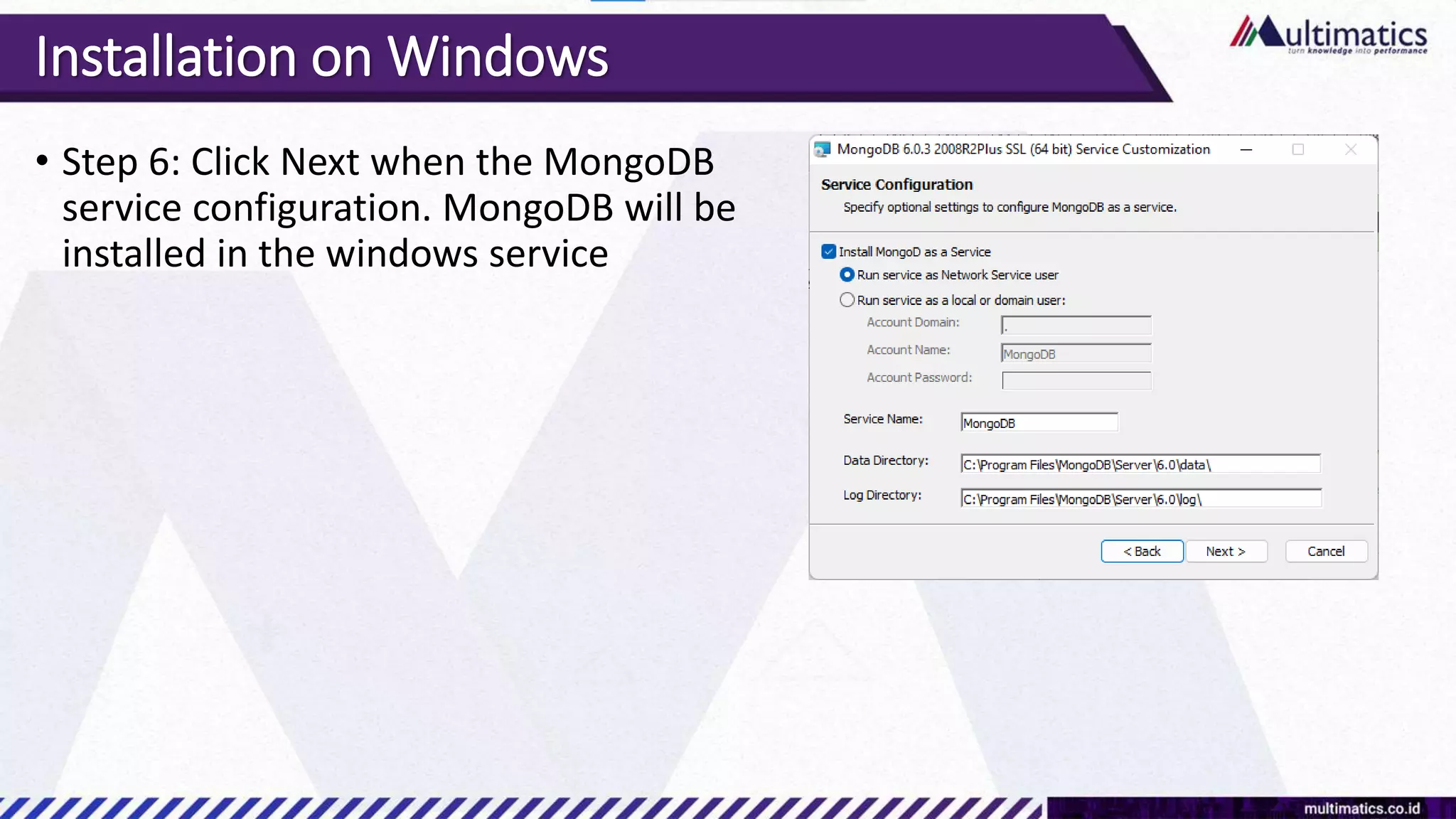 Installation on Windows
• Step 6: Click Next when the MongoDB
service configuration. MongoDB will be
installed in the windows service
 