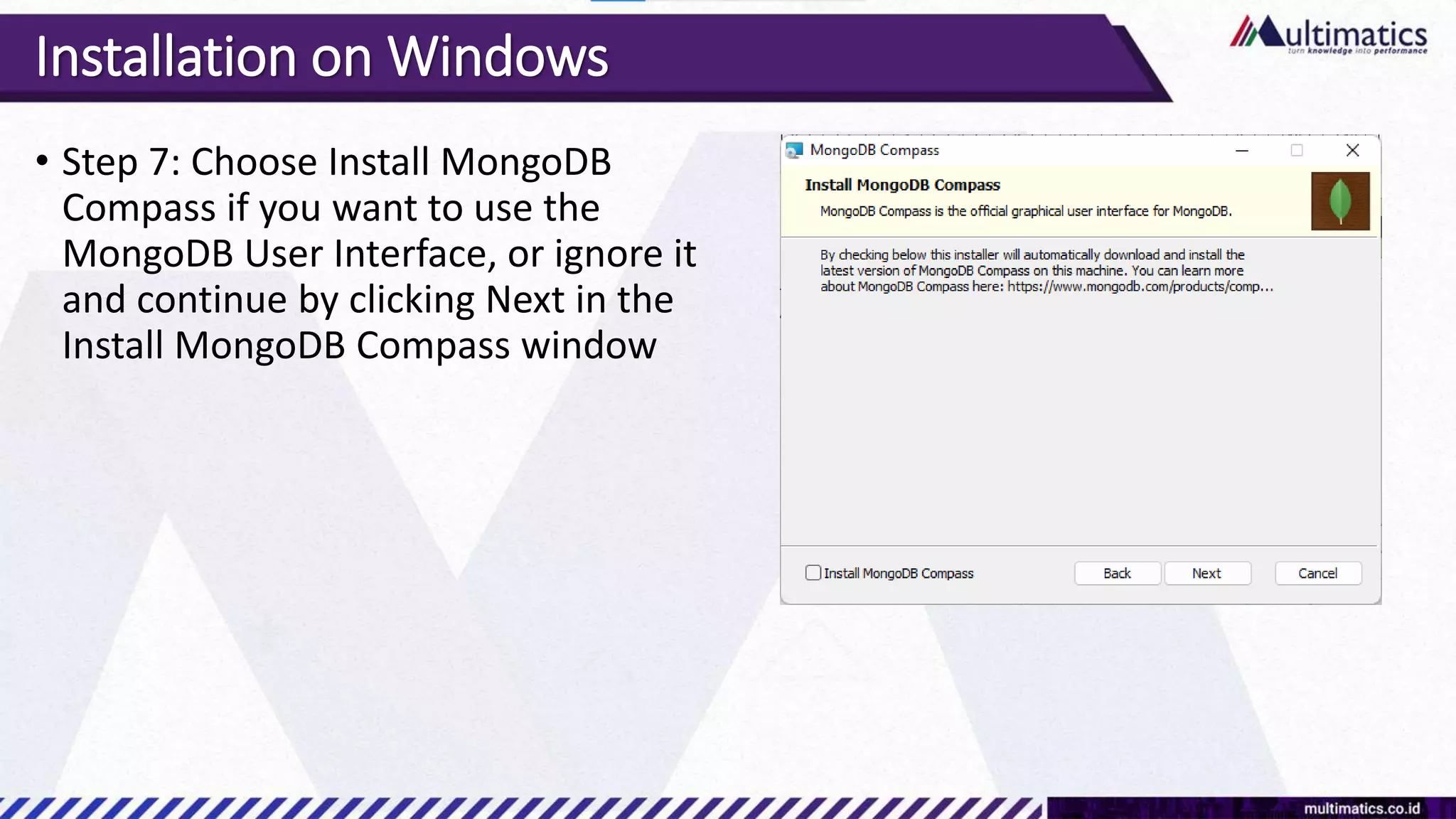 Installation on Windows
• Step 7: Choose Install MongoDB
Compass if you want to use the
MongoDB User Interface, or ignore it
and continue by clicking Next in the
Install MongoDB Compass window
 