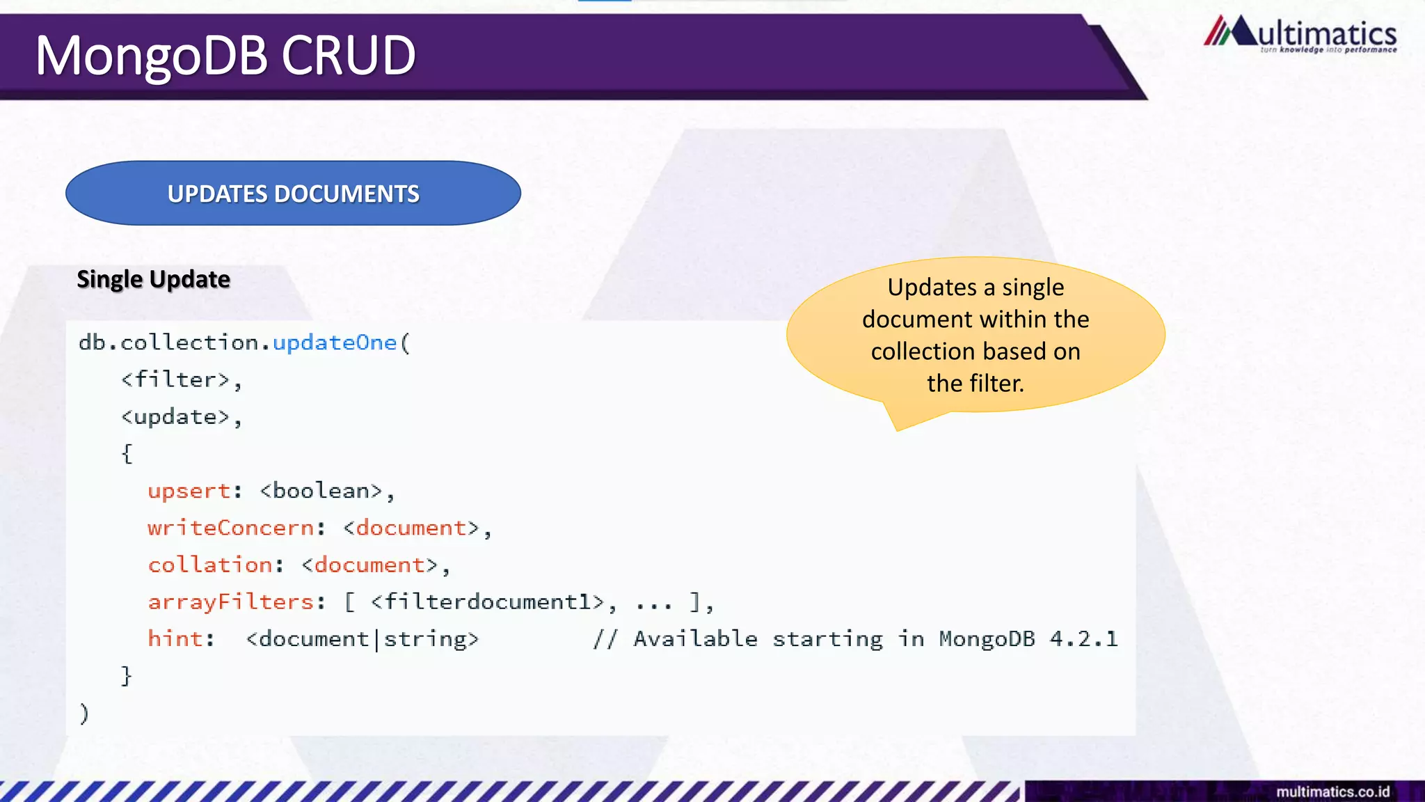 MongoDB CRUD
UPDATES DOCUMENTS
Single Update Updates a single
document within the
collection based on
the filter.
 