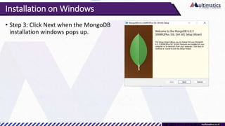 Installation on Windows
• Step 3: Click Next when the MongoDB
installation windows pops up.
 